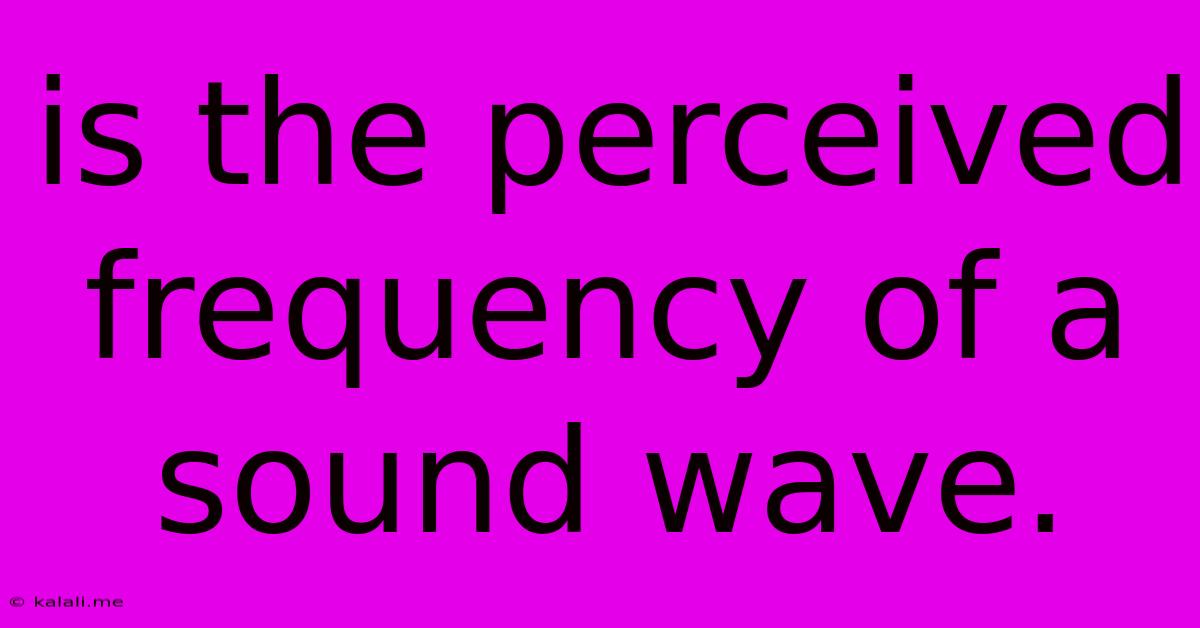 Is The Perceived Frequency Of A Sound Wave.