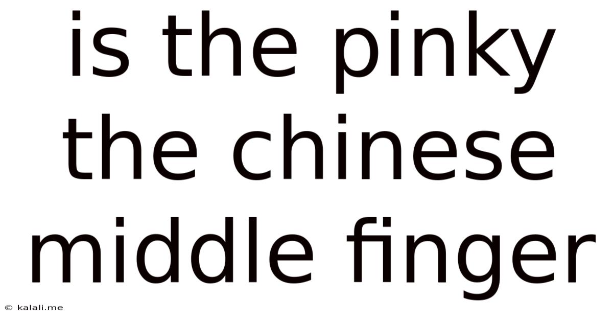 Is The Pinky The Chinese Middle Finger