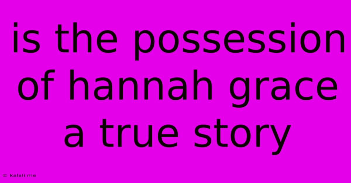 Is The Possession Of Hannah Grace A True Story