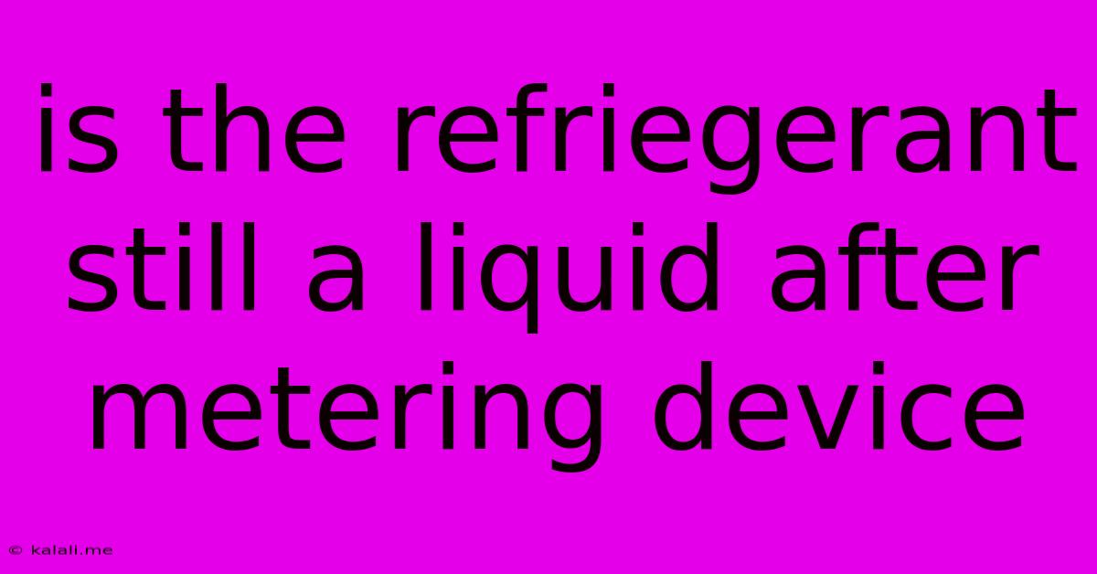 Is The Refriegerant Still A Liquid After Metering Device