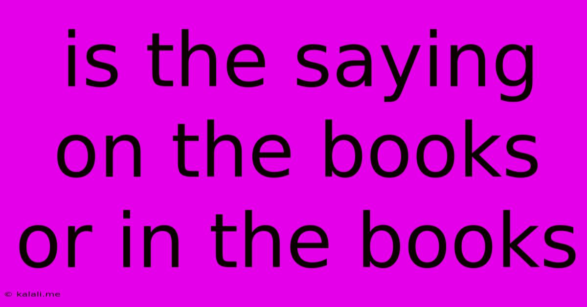 Is The Saying On The Books Or In The Books
