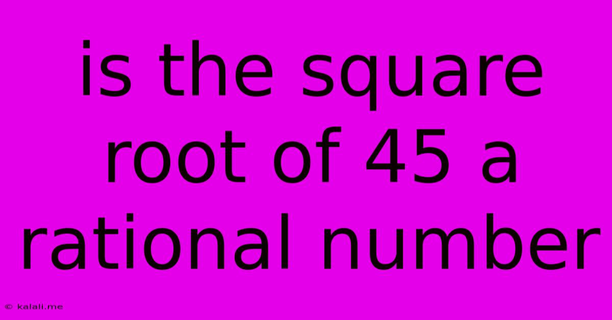 Is The Square Root Of 45 A Rational Number