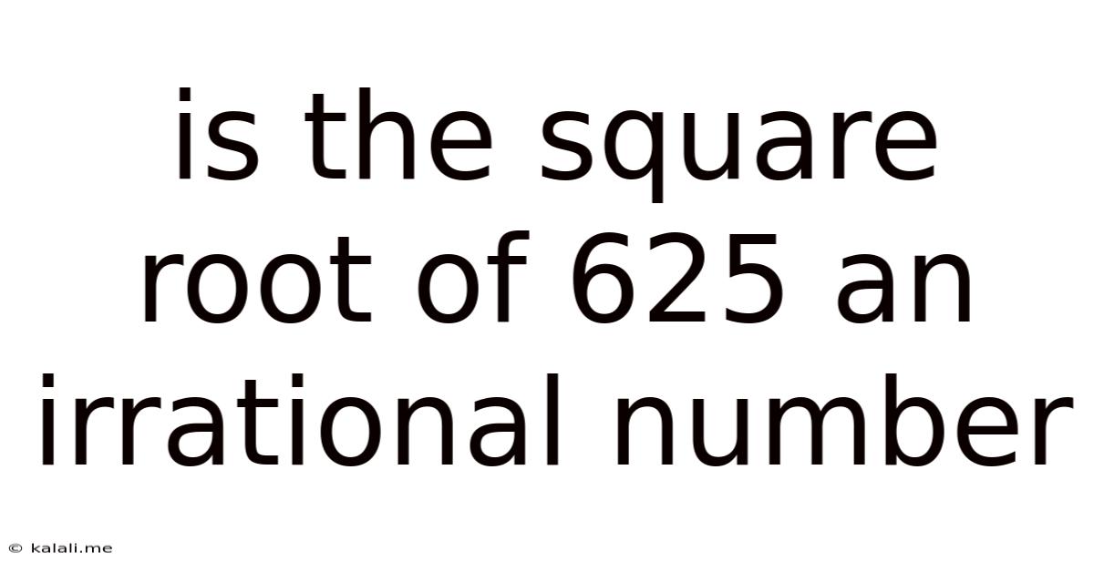 Is The Square Root Of 625 An Irrational Number