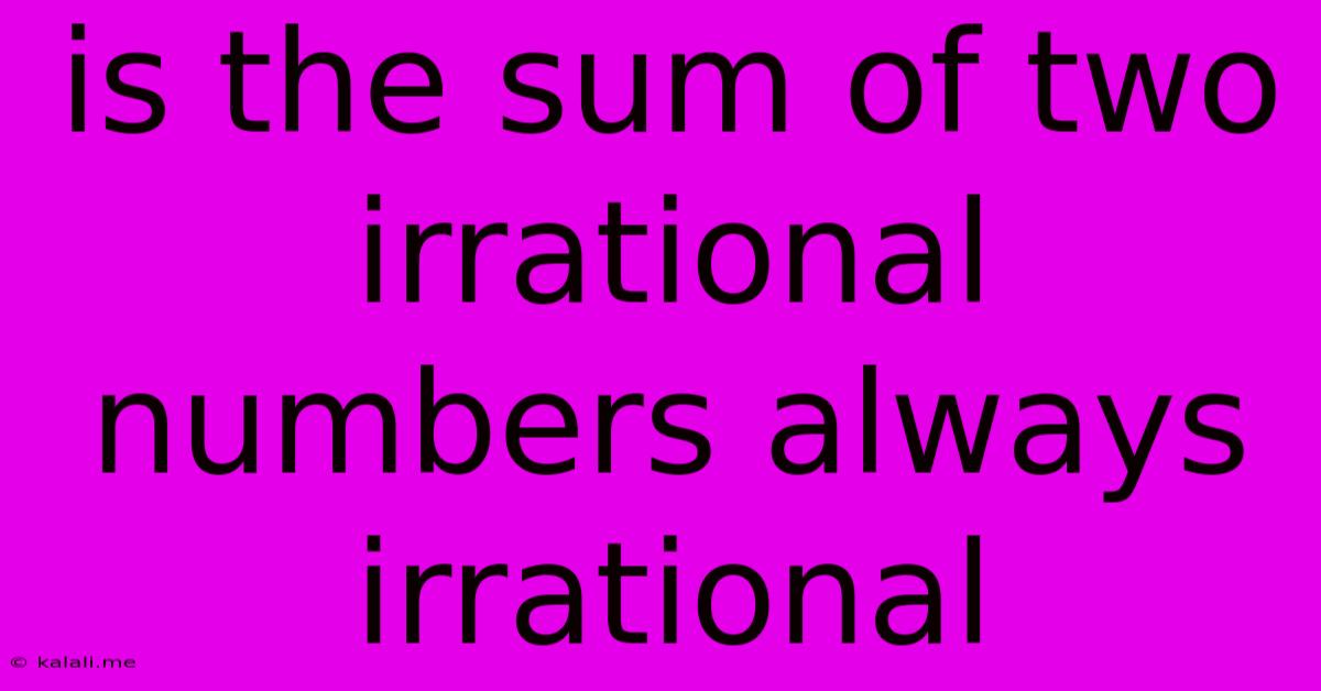 Is The Sum Of Two Irrational Numbers Always Irrational