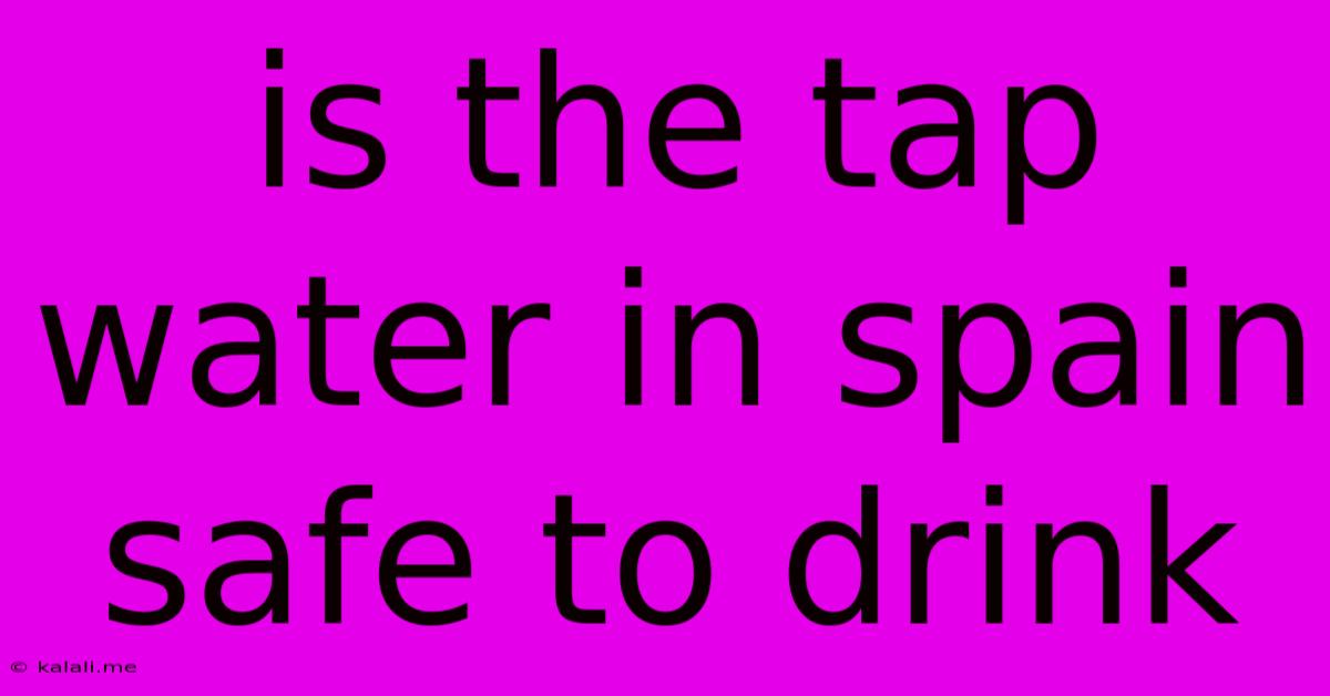 Is The Tap Water In Spain Safe To Drink