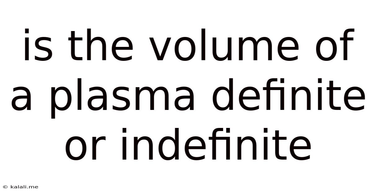 Is The Volume Of A Plasma Definite Or Indefinite
