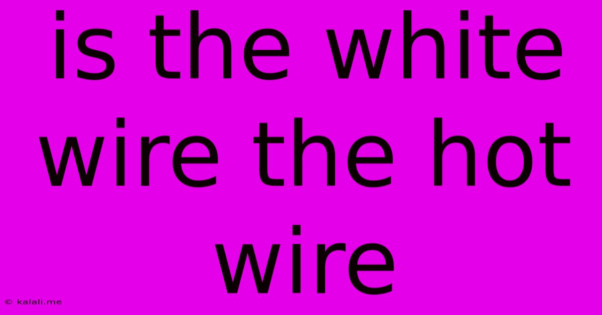 Is The White Wire The Hot Wire
