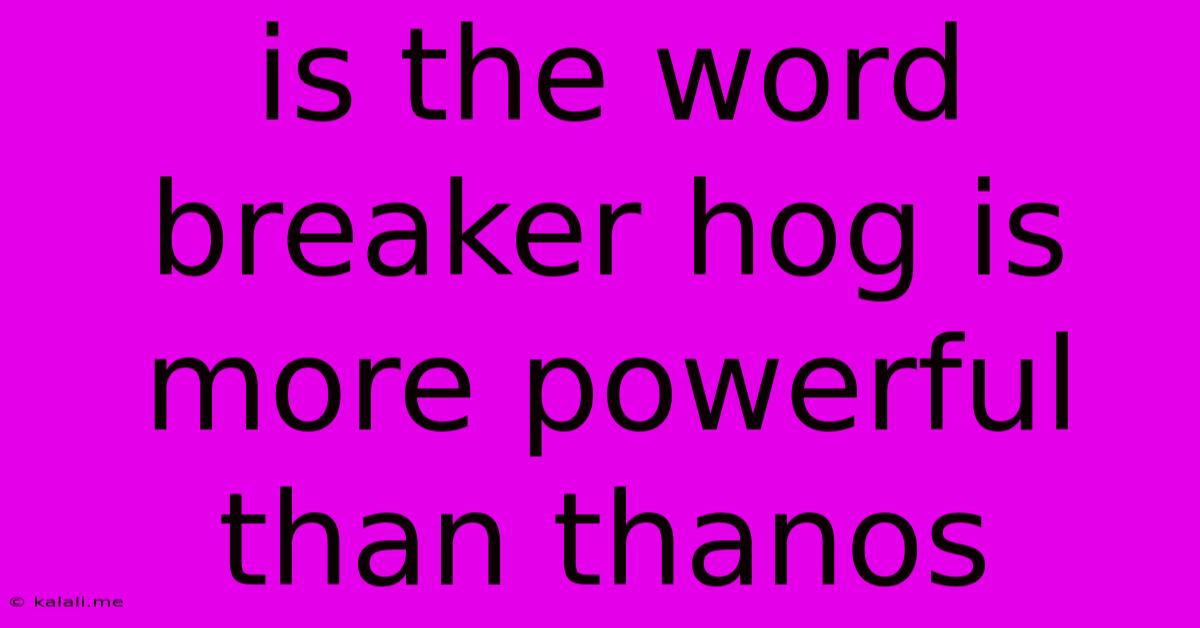 Is The Word Breaker Hog Is More Powerful Than Thanos