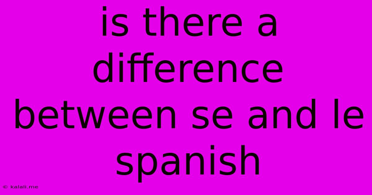 Is There A Difference Between Se And Le Spanish