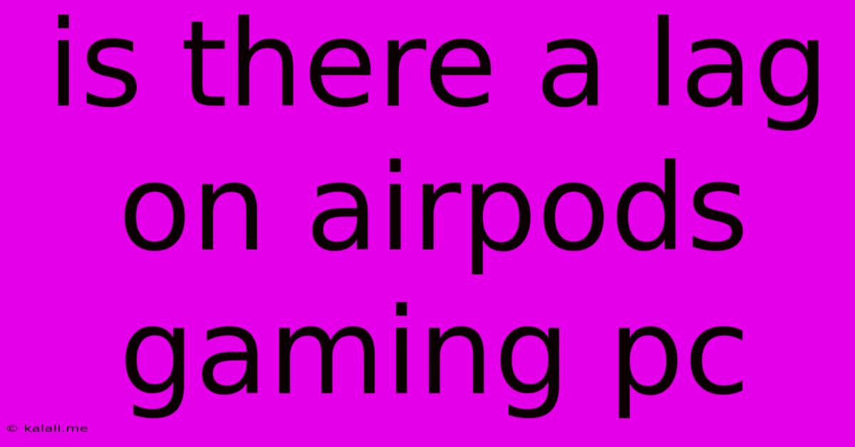 Is There A Lag On Airpods Gaming Pc
