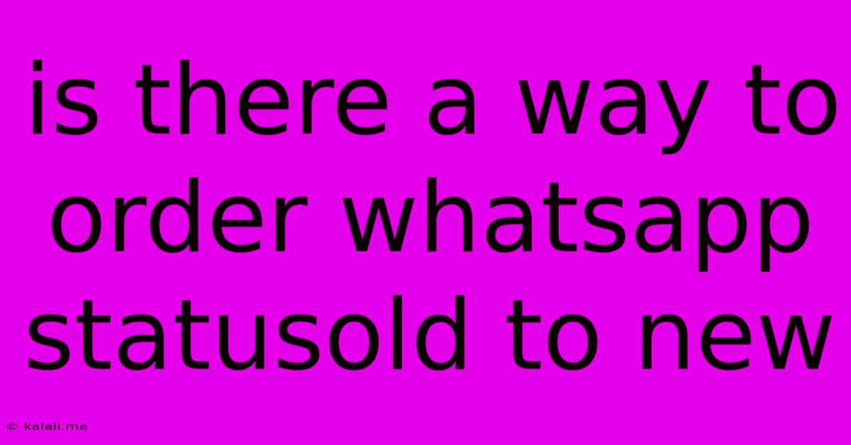 Is There A Way To Order Whatsapp Statusold To New