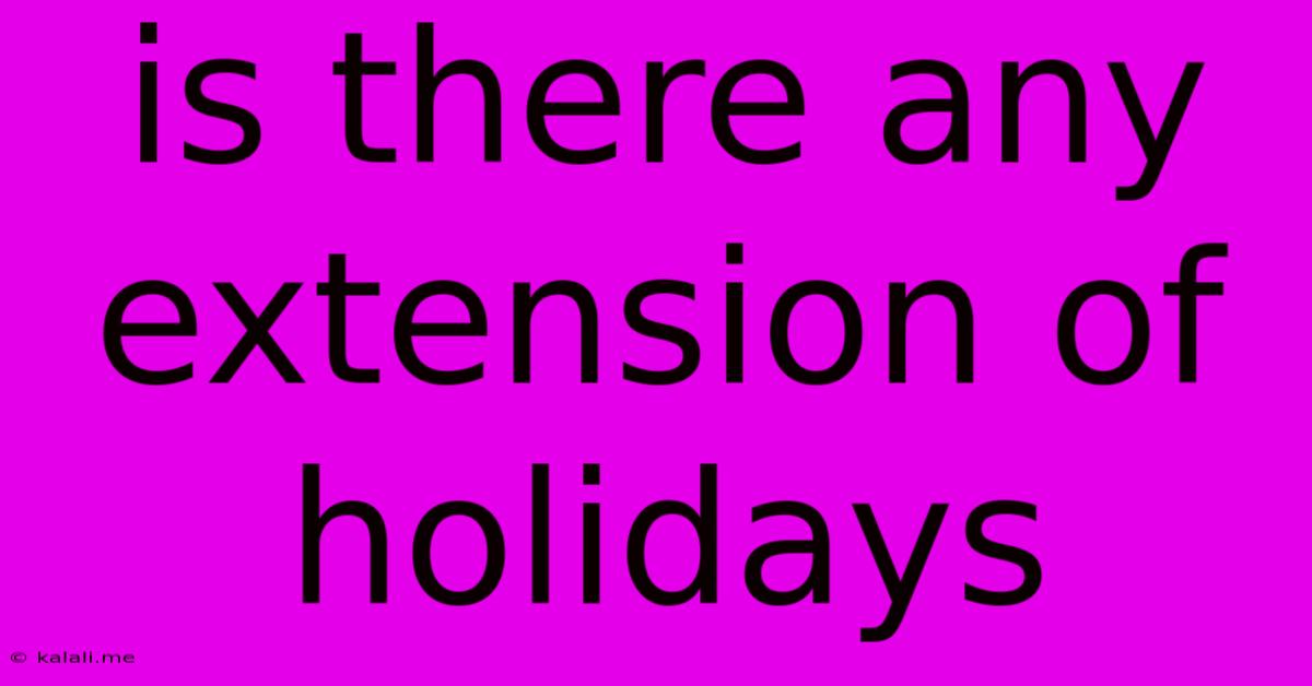 Is There Any Extension Of Holidays