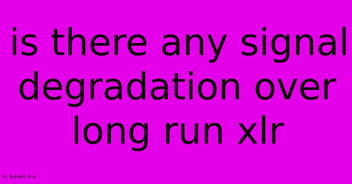 Is There Any Signal Degradation Over Long Run Xlr