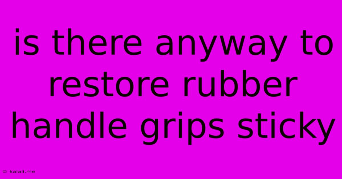 Is There Anyway To Restore Rubber Handle Grips Sticky