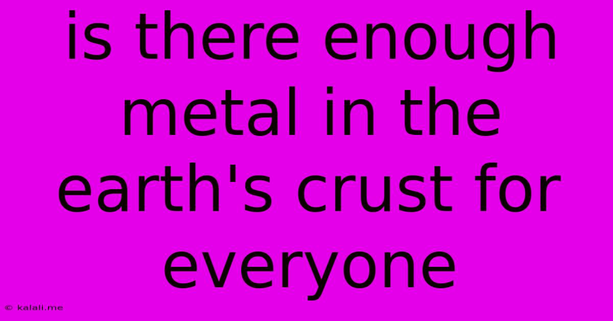 Is There Enough Metal In The Earth's Crust For Everyone