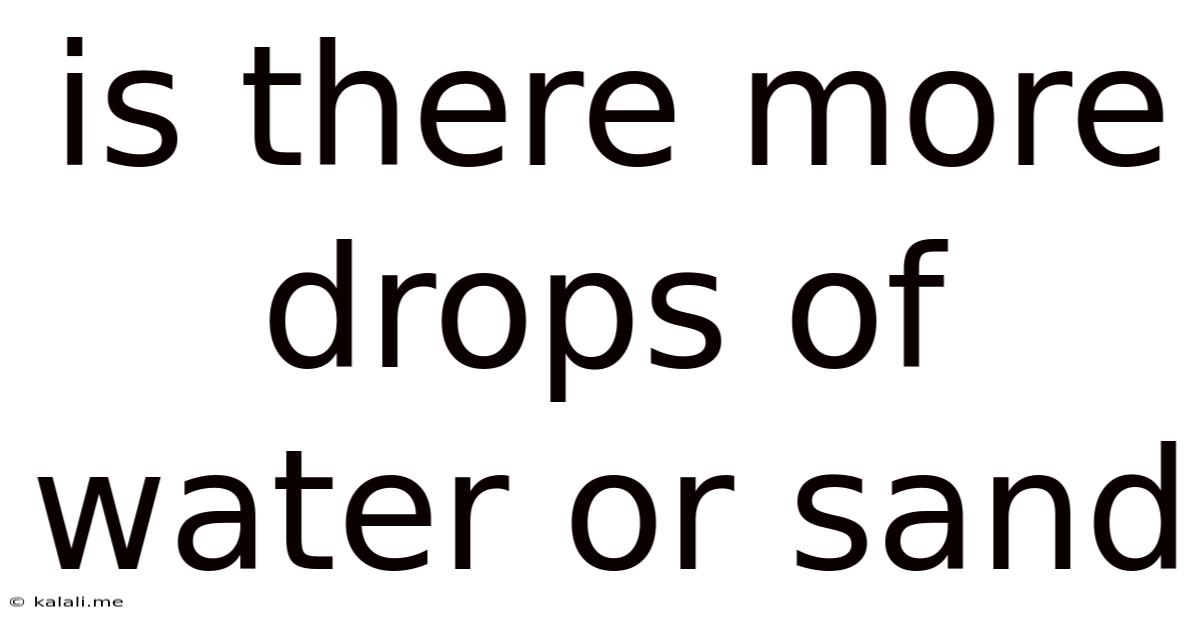 Is There More Drops Of Water Or Sand