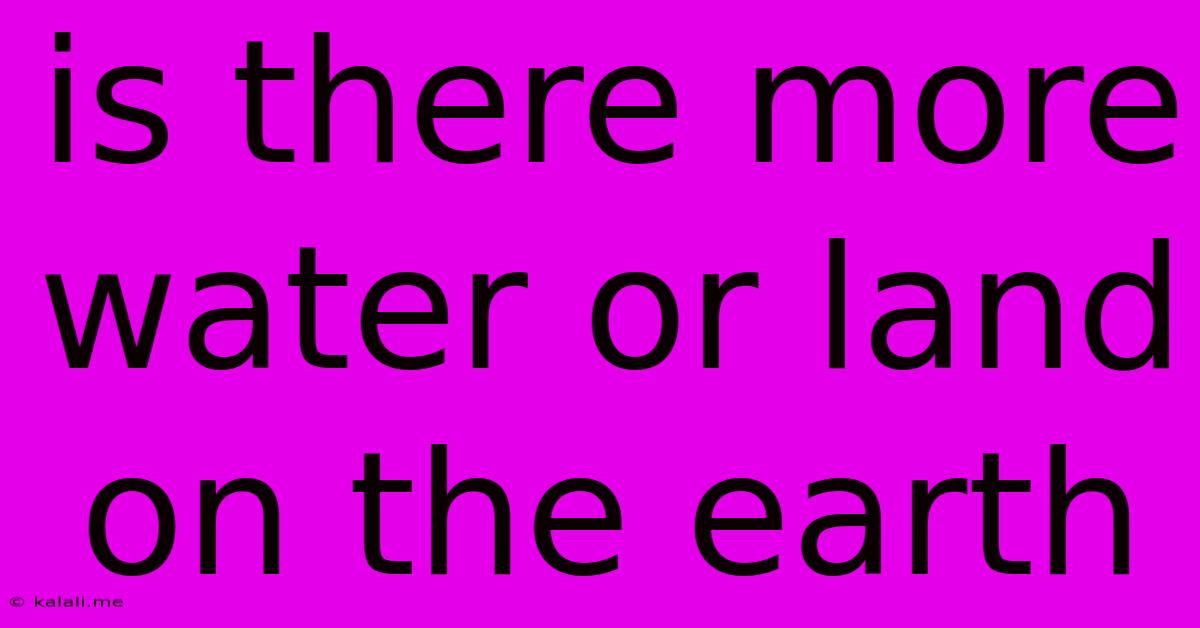 Is There More Water Or Land On The Earth