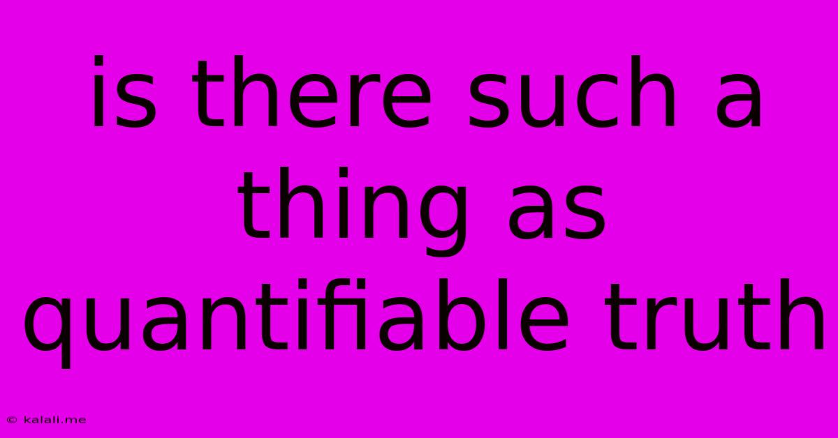 Is There Such A Thing As Quantifiable Truth