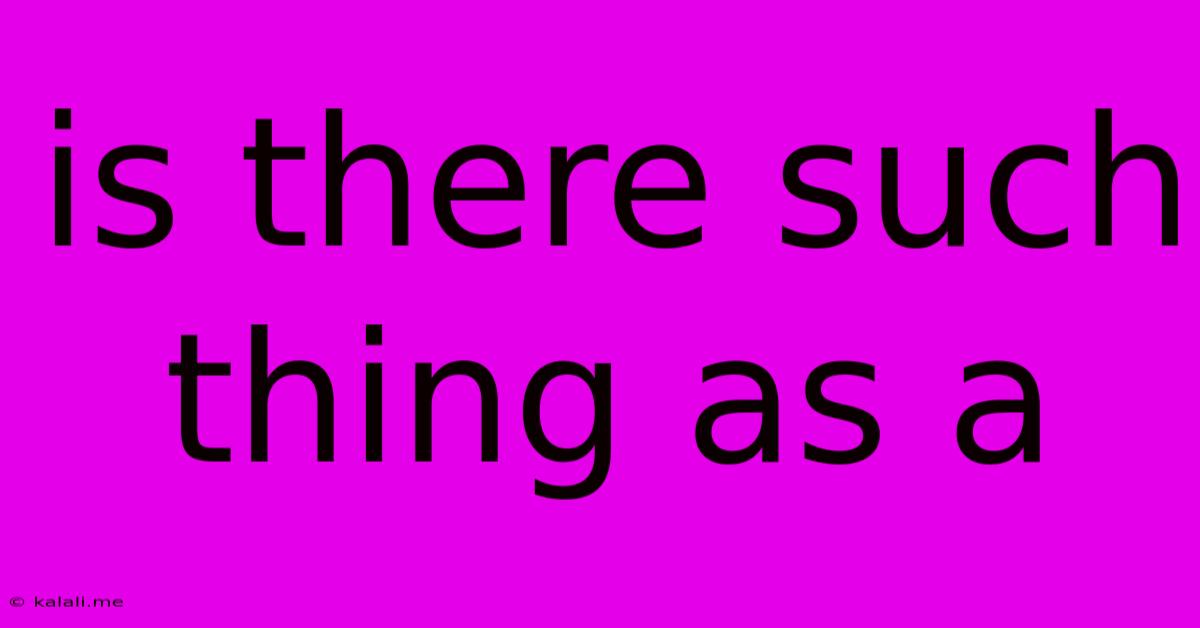 Is There Such Thing As A