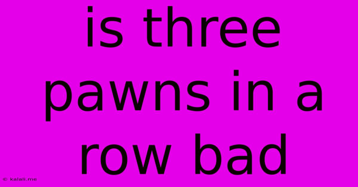 Is Three Pawns In A Row Bad
