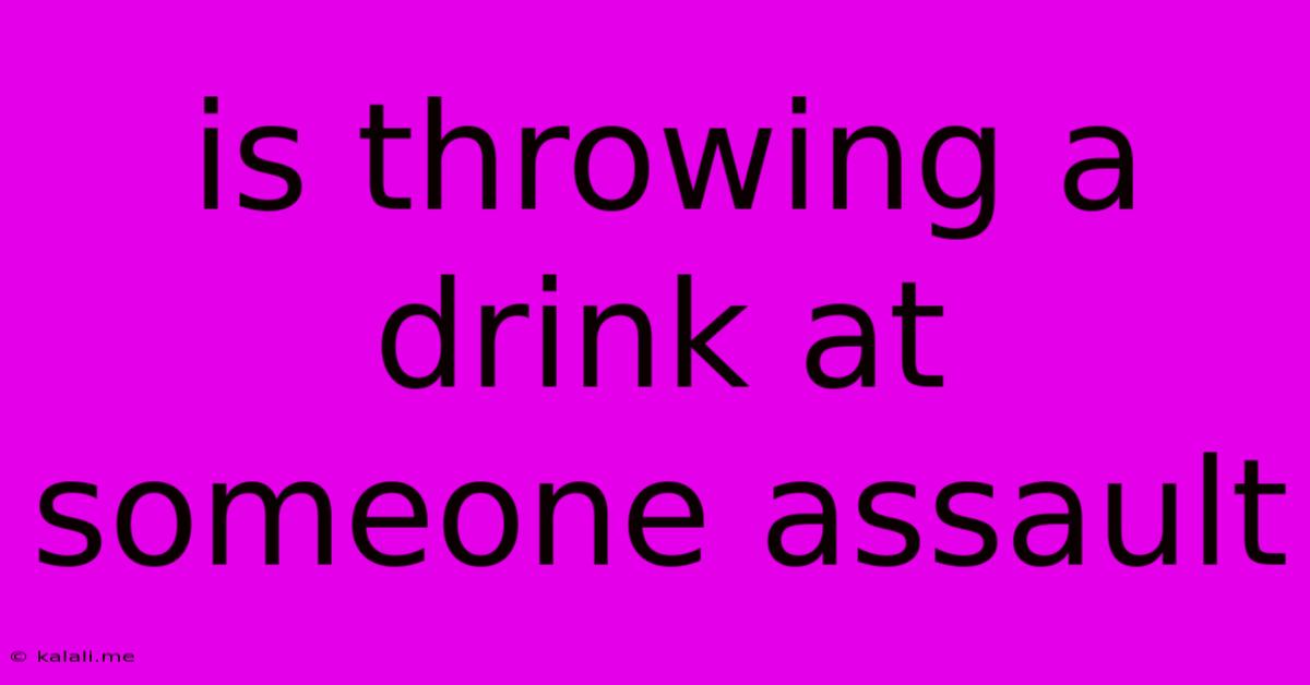Is Throwing A Drink At Someone Assault