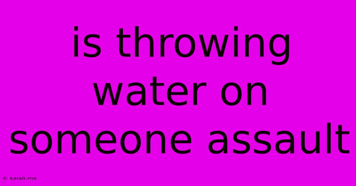 Is Throwing Water On Someone Assault