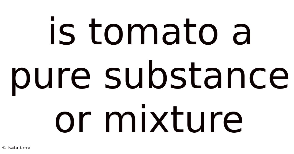 Is Tomato A Pure Substance Or Mixture