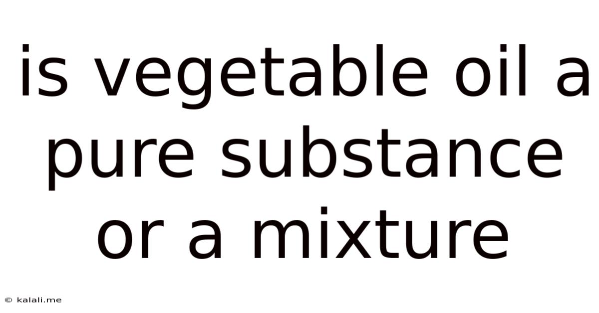 Is Vegetable Oil A Pure Substance Or A Mixture