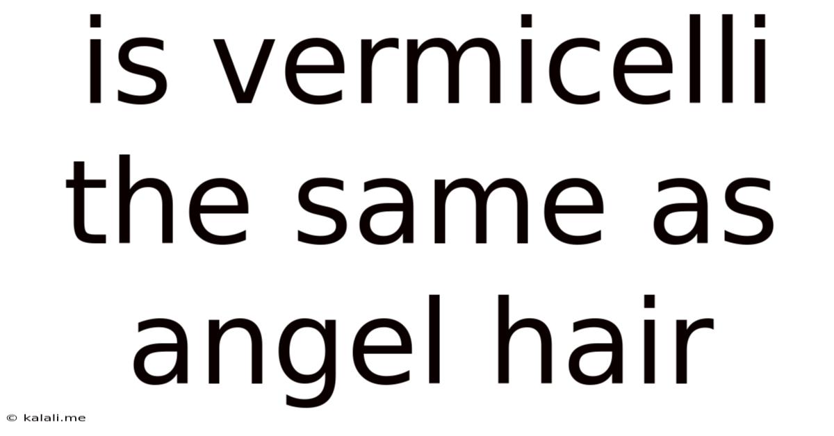 Is Vermicelli The Same As Angel Hair