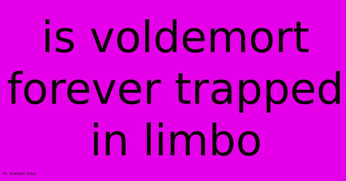 Is Voldemort Forever Trapped In Limbo