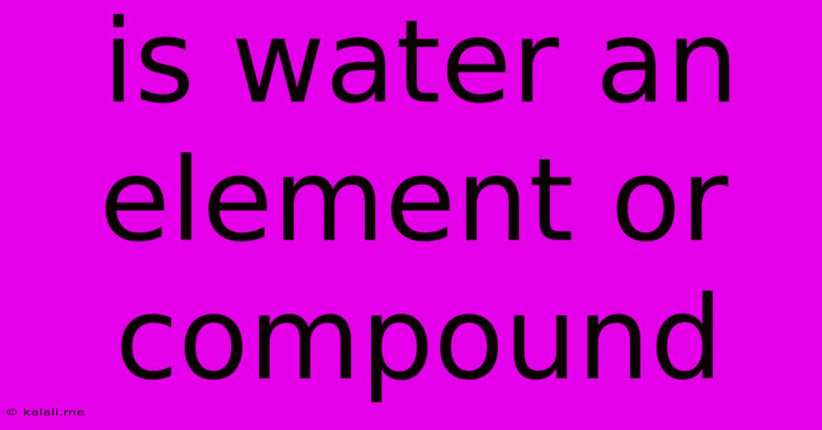Is Water An Element Or Compound