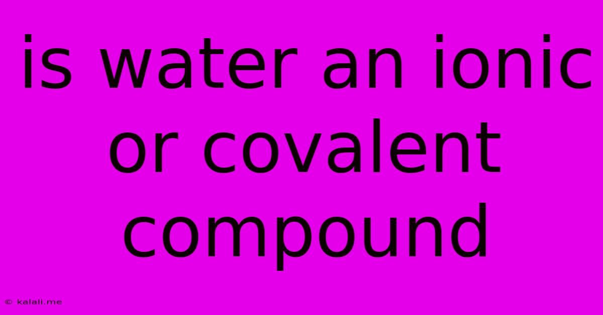 Is Water An Ionic Or Covalent Compound