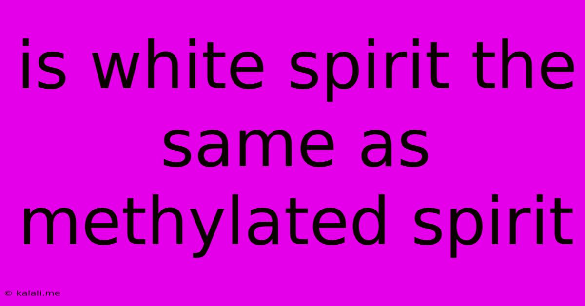 Is White Spirit The Same As Methylated Spirit
