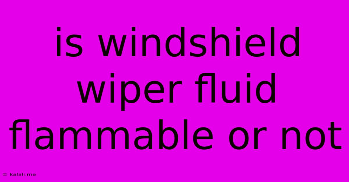 Is Windshield Wiper Fluid Flammable Or Not