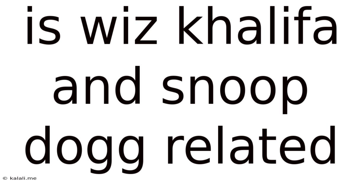 Is Wiz Khalifa And Snoop Dogg Related