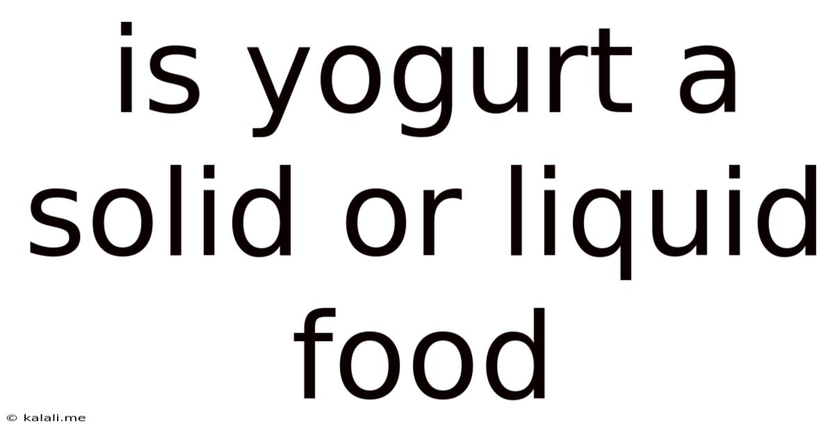 Is Yogurt A Solid Or Liquid Food