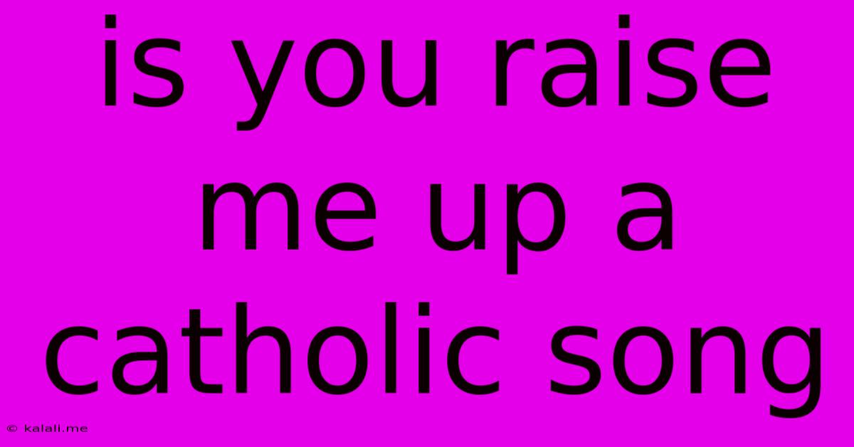 Is You Raise Me Up A Catholic Song