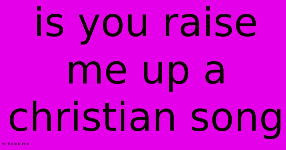 Is You Raise Me Up A Christian Song