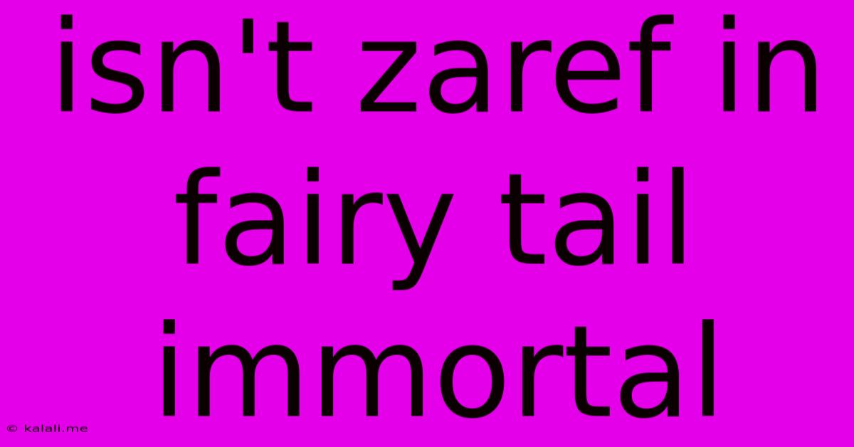 Isn't Zaref In Fairy Tail Immortal
