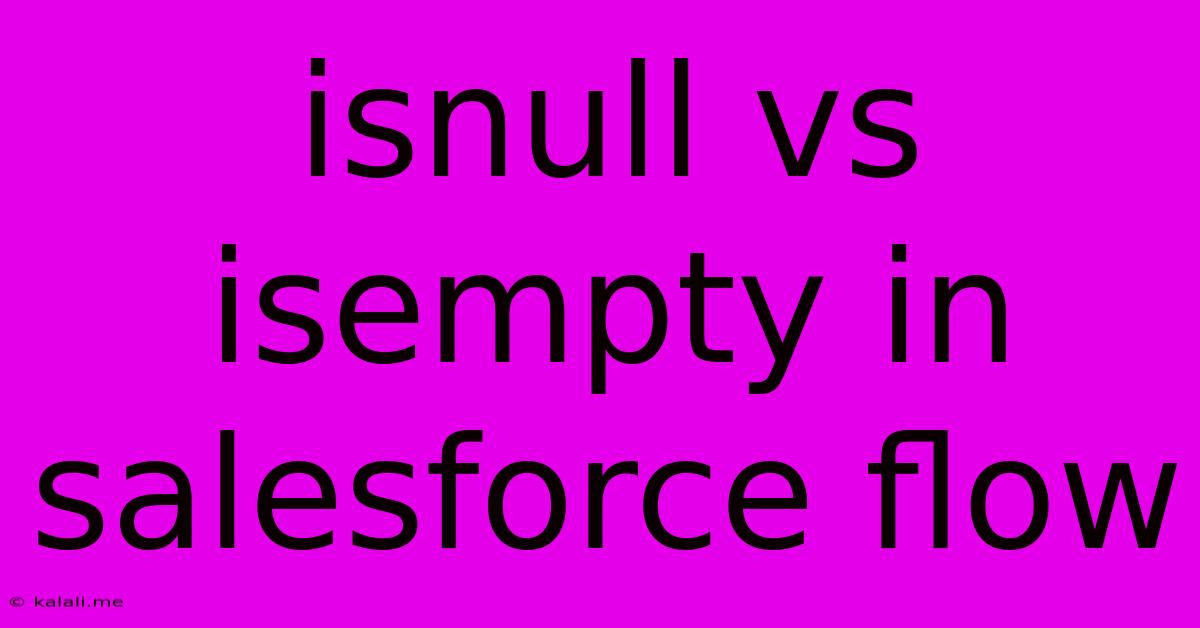 Isnull Vs Isempty In Salesforce Flow