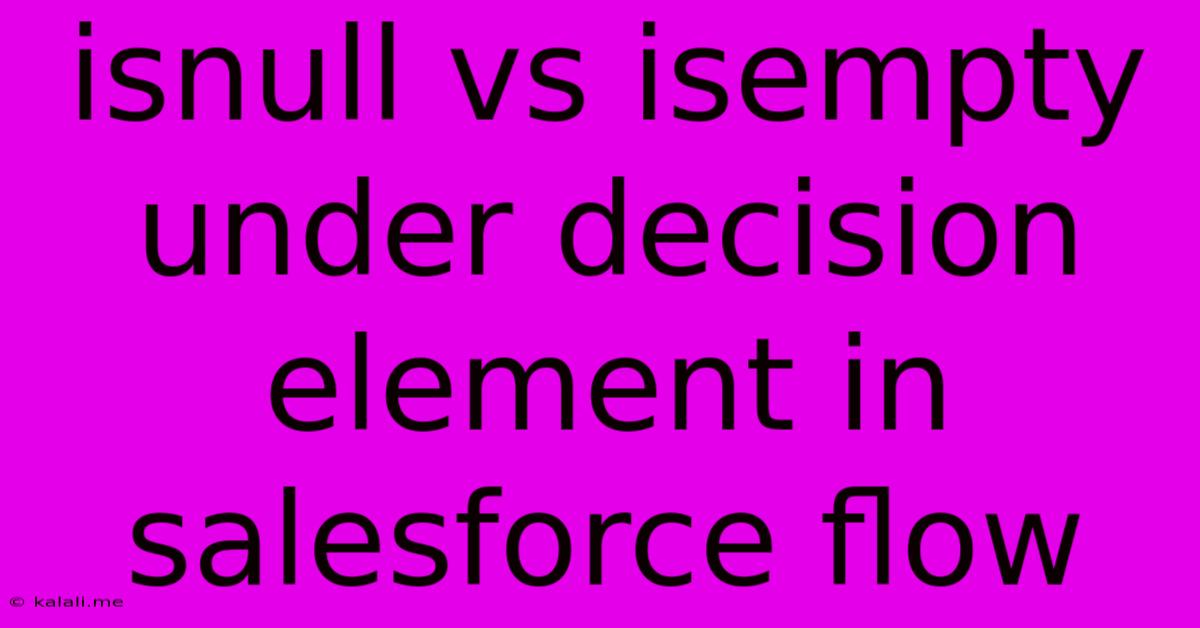 Isnull Vs Isempty Under Decision Element In Salesforce Flow