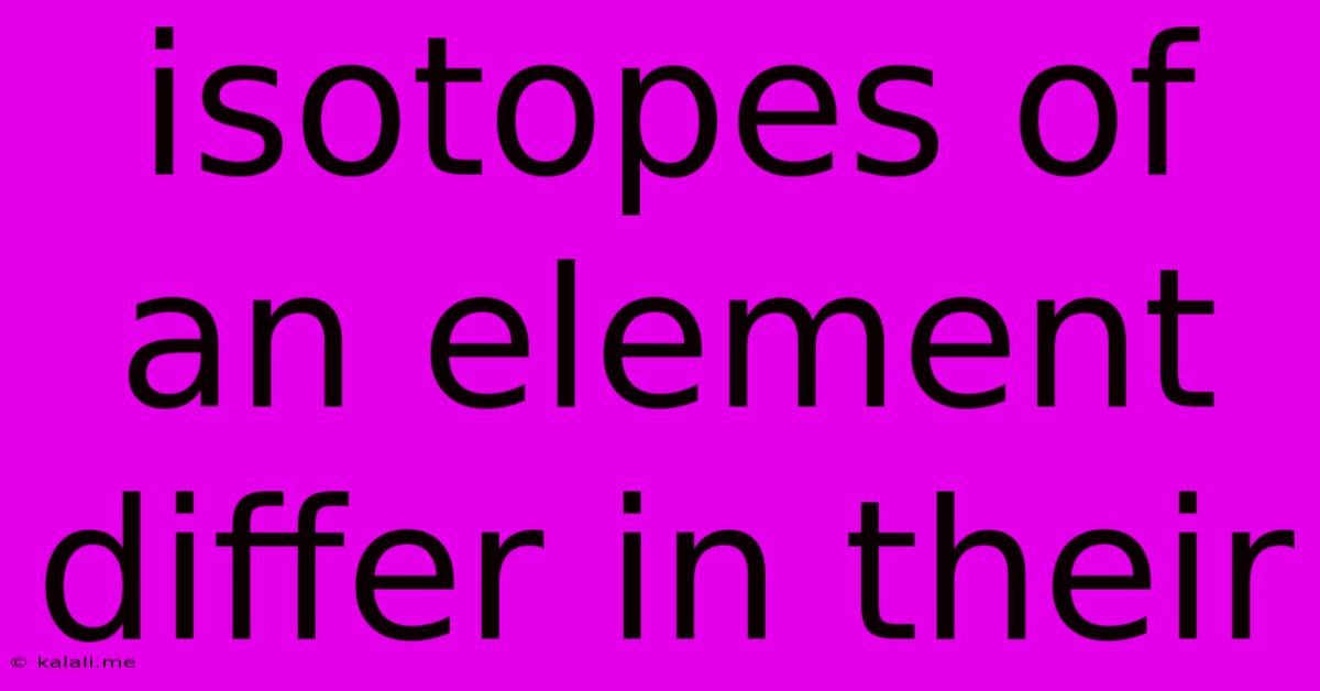 Isotopes Of An Element Differ In Their