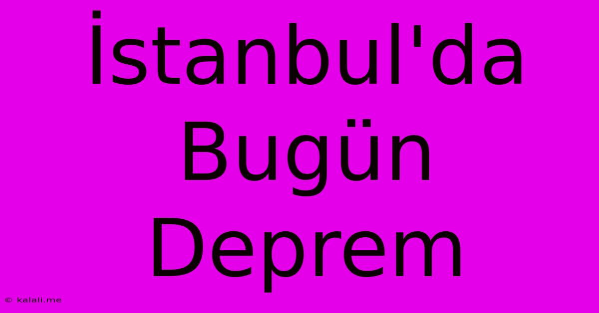 İstanbul'da Bugün Deprem