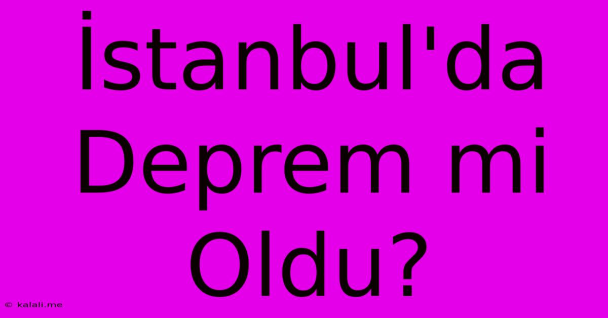 İstanbul'da Deprem Mi Oldu?