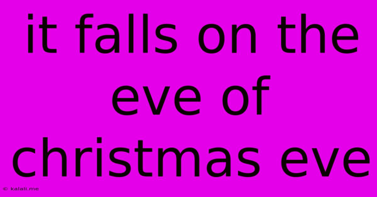 It Falls On The Eve Of Christmas Eve