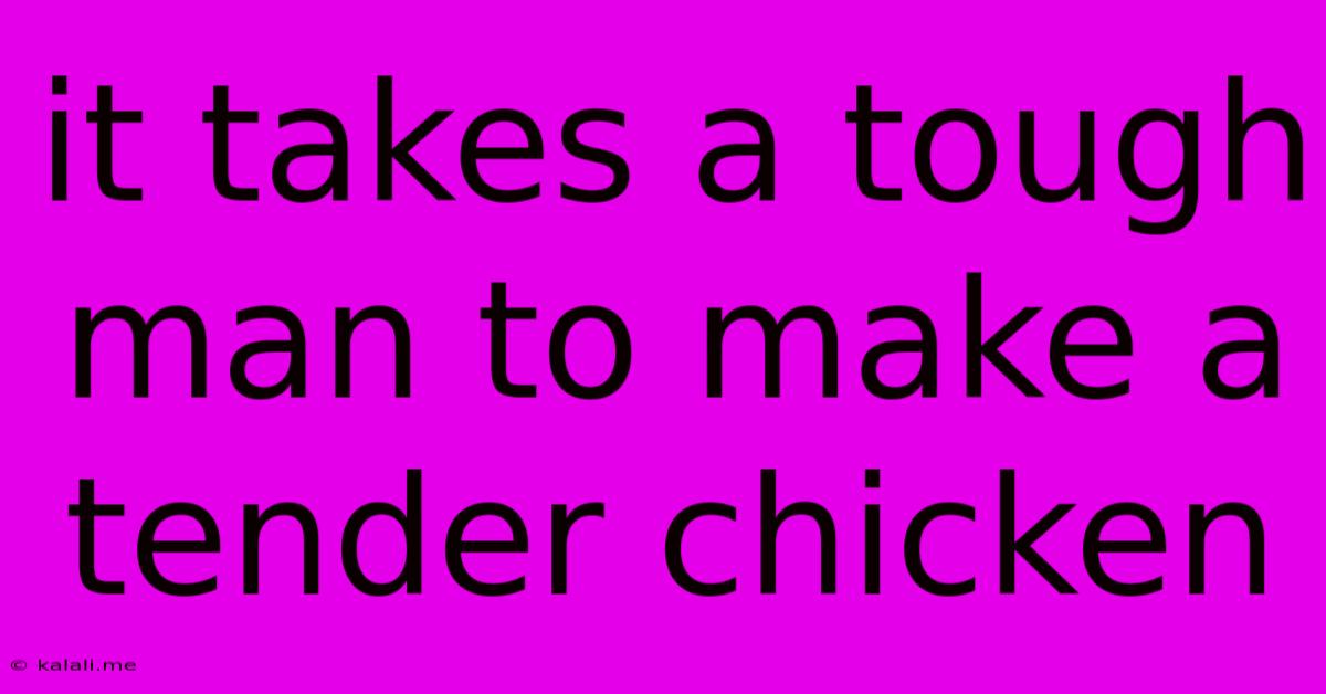 It Takes A Tough Man To Make A Tender Chicken