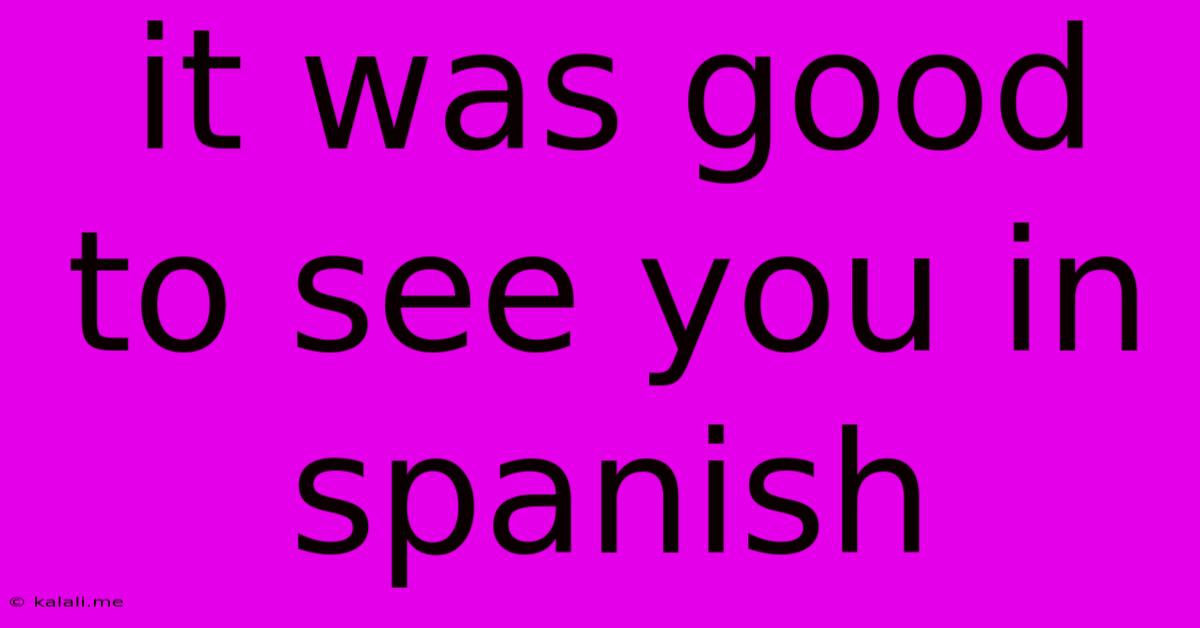 It Was Good To See You In Spanish