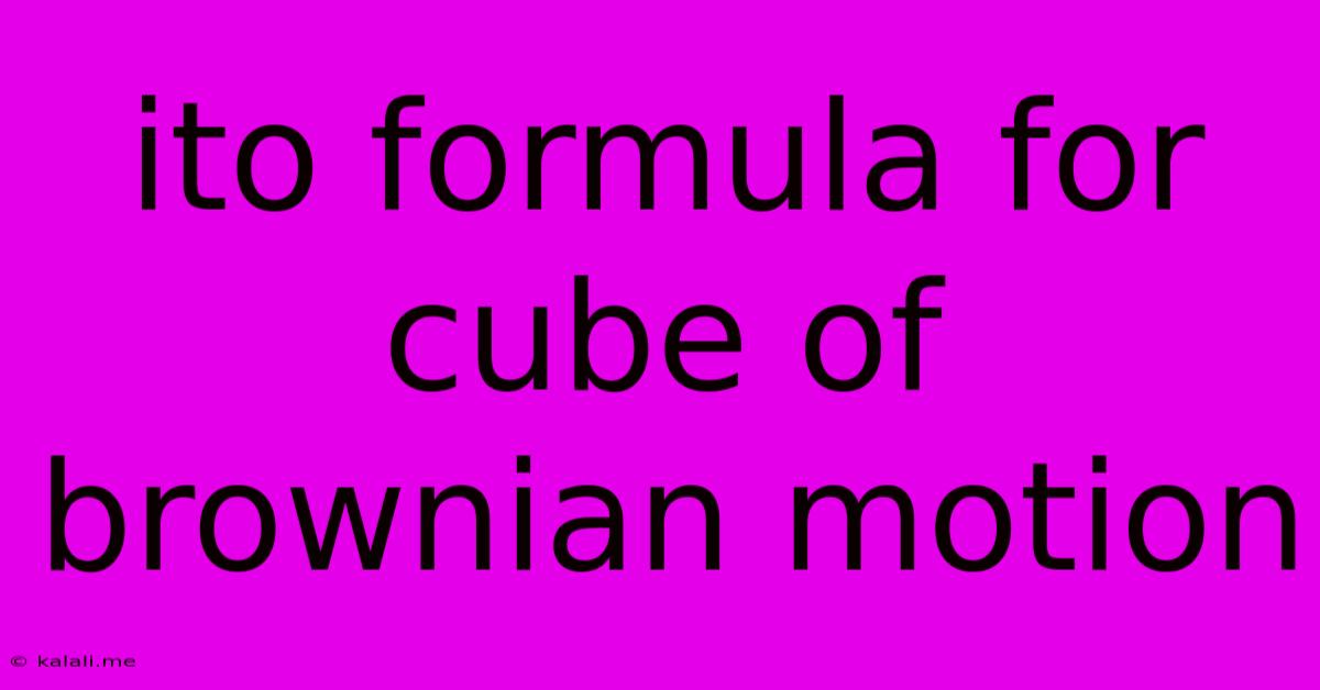 Ito Formula For Cube Of Brownian Motion