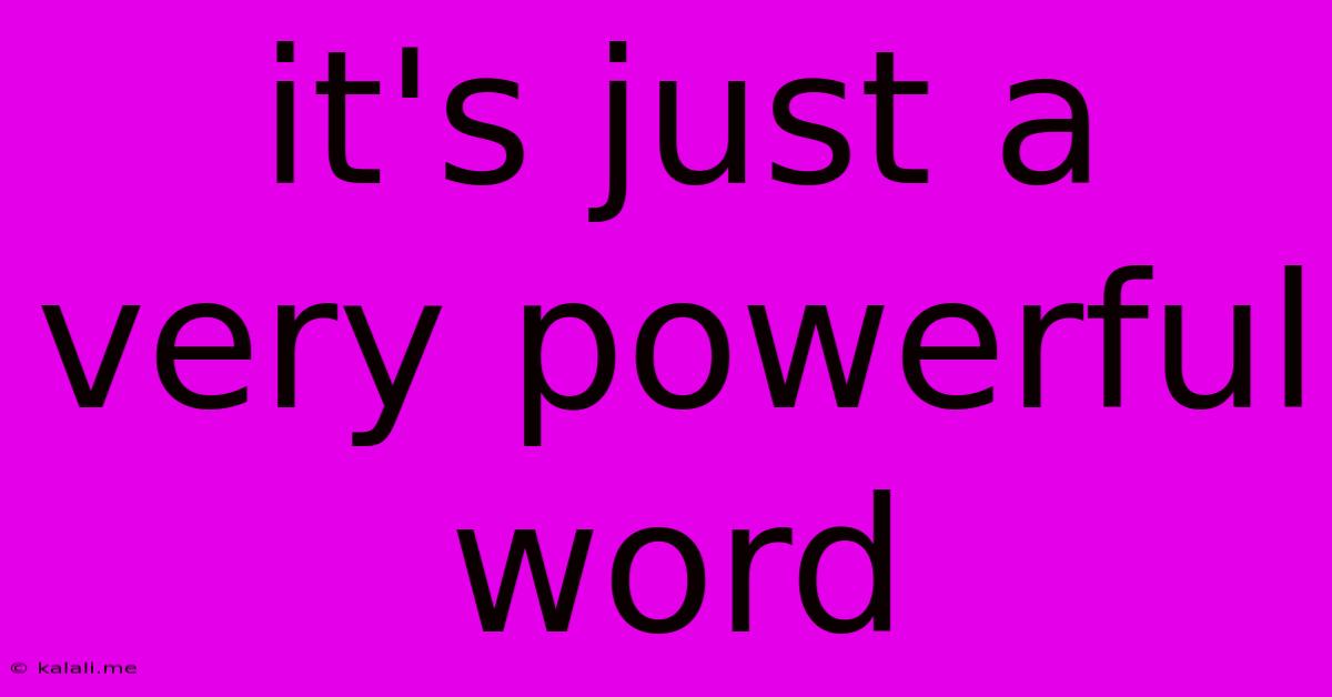 It's Just A Very Powerful Word
