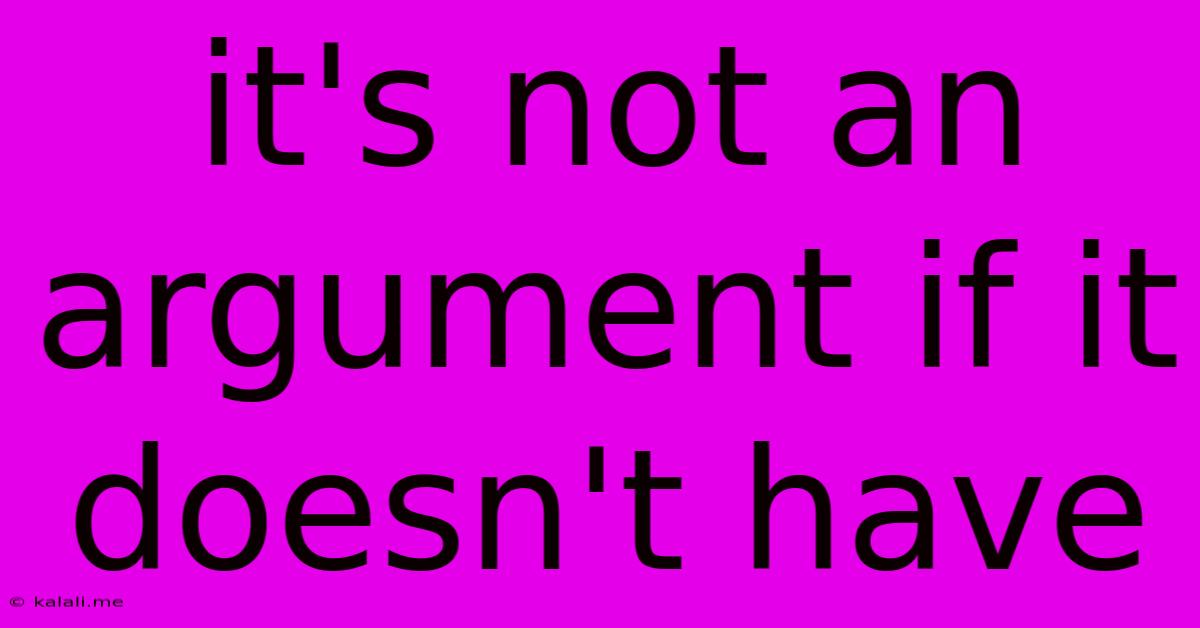 It's Not An Argument If It Doesn't Have